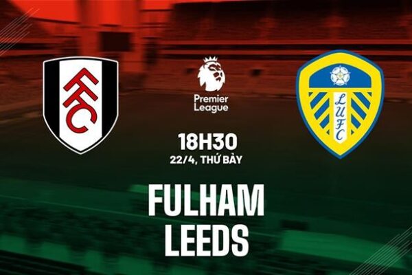 Soi kèo Fulham vs Leeds, 22/4/2023 – Ngoại hạng Anh